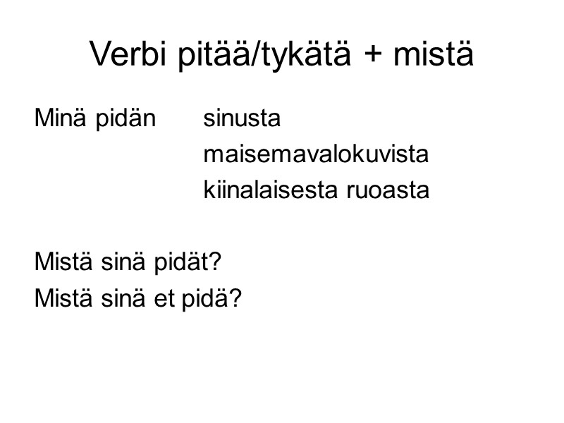 Verbi pitää/tykätä + mistä Minä pidän sinusta maisemavalokuvista Verbi pitää/tykätä + mistä Minä pidän sinusta maisemavalokuvista